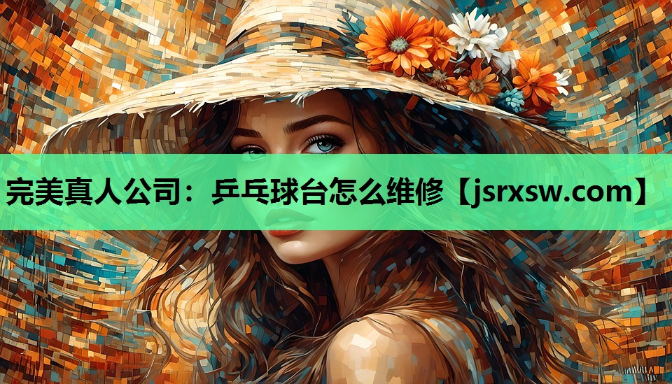 完美真人公司：乒乓球台怎么维修