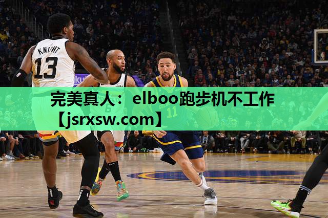 完美真人：elboo跑步机不工作